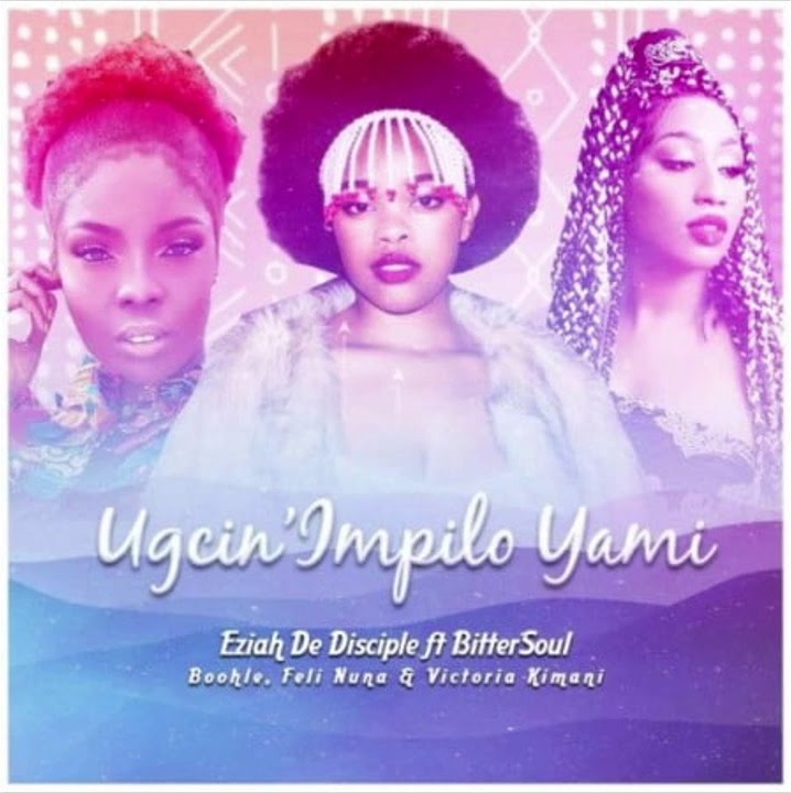 Eziah De Disciple & Boohle - Ugcin'impilo Yami Feat. BitterSoul, Feli Nuna & Victoria Kimani 1